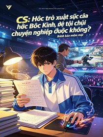 CS: Học trò xuất sắc của Đại học Bắc Kinh, để tôi chơi chuyên nghiệp được không?