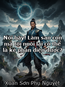 Tiêu đề: Nói bậy! Làm sao con mà tôi nuôi lại có thể là kẻ phản diện được? _ Xuân Sơn Phụ Nguyệt [Kết thúc + Phần ngoại truyện]