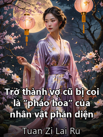 Tựa sách: Trở thành vợ cũ bị coi là “pháo hoa” của nhân vật phản diện [Xuyên sách]_Tuan Zi Lai Ru [Kết thúc]